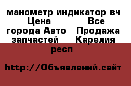 манометр индикатор вч › Цена ­ 1 000 - Все города Авто » Продажа запчастей   . Карелия респ.